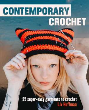 Contemporary Crochet: 35 Super-Easy Garments and Accessories de Liv Huffman