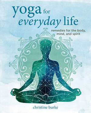 Yoga for Everyday Life: Remedies for the body, mind, and spirit de Christine Burke