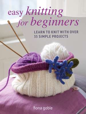 Easy Knitting for Beginners: Learn to knit with over 35 simple projects de Fiona Goble