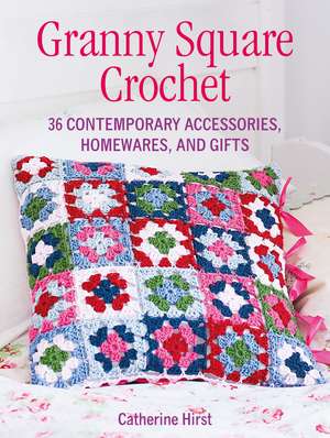 Granny Square Crochet: 35 contemporary accessories, homewares and gifts de Catherine Hirst