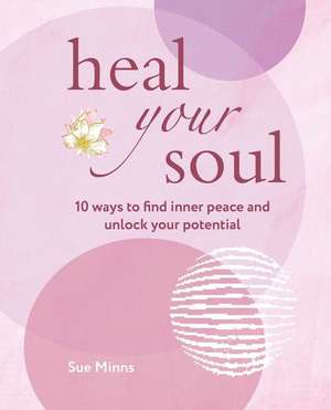 Heal Your Soul: 10 ways to find inner peace and unlock your potential de Sue Minns