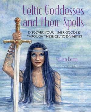 Celtic Goddesses and Their Spells: Discover your inner goddess through these amazing divinities de Gillian Kemp