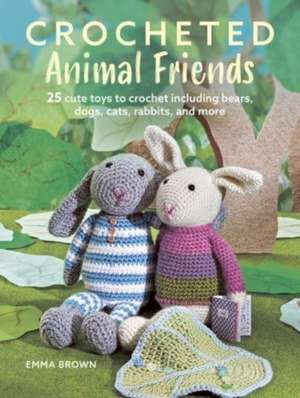 Crocheted Animal Friends: 25 cute toys to crochet including bears, dogs, cats, rabbits and more de Emma Brown