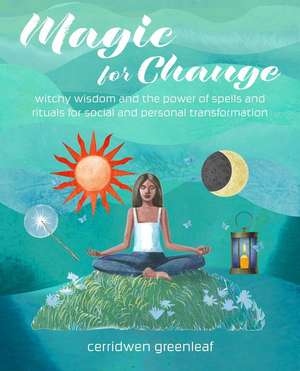 Magic for Change: Spells and rituals for social transformation de Cerridwen Greenleaf