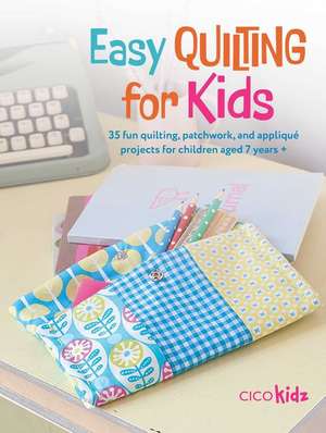 Easy Quilting for Kids: 35 fun quilting, patchwork, and appliqué projects for children aged 7 years + de CICO Kidz