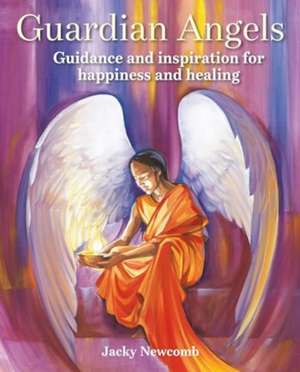 Guardian Angels: Guidance and inspiration for happiness and healing de Jacky Newcomb