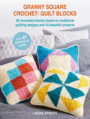 Granny Square Crochet: Quilt Blocks: 36 crocheted blocks based on traditional quilting designs and 10 beautiful projects de Laura Strutt
