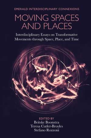 Moving Spaces and Places – Interdisciplinary Essays on Transformative Movements through Space, Place, and Time de Beitske Boonstra