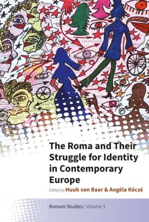 The Roma and Their Struggle for Identity in Contemporary Europe de Huub van Baar