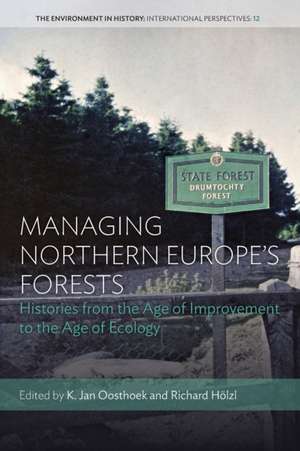 Managing Northern Europe's Forests: Histories from the Age of Improvement to the Age of Ecology de Richard Hölzl