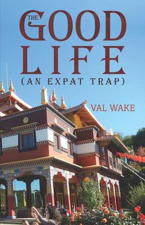 Wake, V: The Good Life (An Expat Trap) de Val Wake