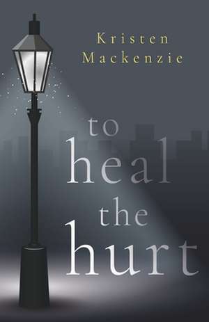 Mackenzie, K: To Heal The Hurt de Kristen Mackenzie