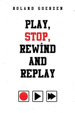 Play, Stop, Rewind and Replay de Roland Goerzen