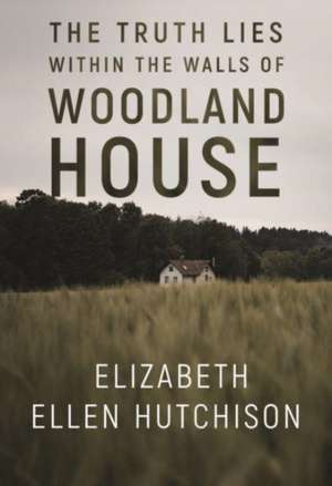 The Truth Lies Within the Walls of Woodland House de Elizabeth Ellen Hutchison