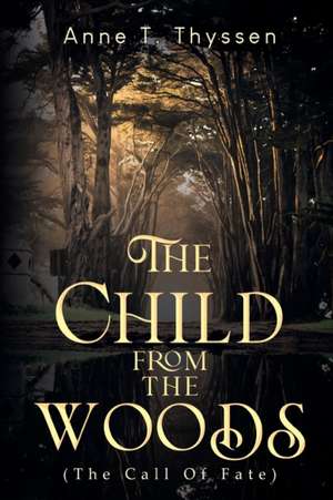 The Child From The Woods (The Call Of Fate) de Anne Thode Thyssen