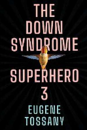 The Down Syndrome Superhero 3 de Eugene Tossany