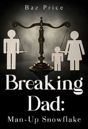 Breaking Dad: Man-Up Snowflake de Baz Price