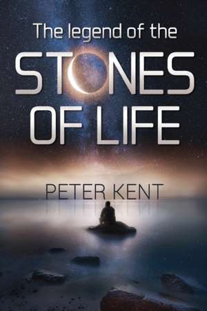 The Legend of the Stones of Life de Peter Kent