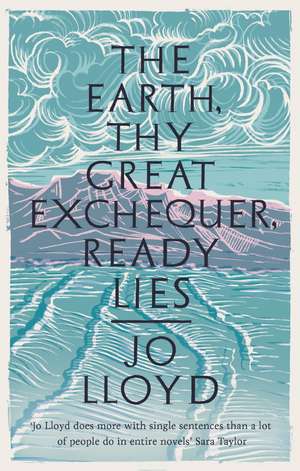 The Earth, Thy Great Exchequer, Ready Lies de Jo Lloyd