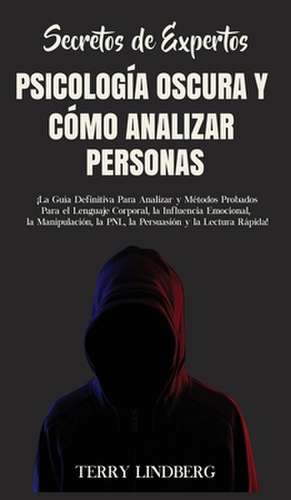 Secretos de Expertos - Psicología Oscura y Cómo Analizar Personas de Terry Lindberg