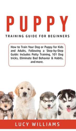 Puppy Training Guide for Beginners de Lucy Williams