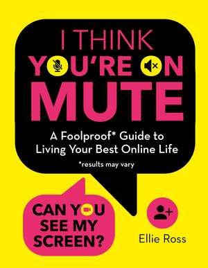 I Think You're on Mute: A Foolproof Guide to Living Your Best Online Life de Ellie Ross