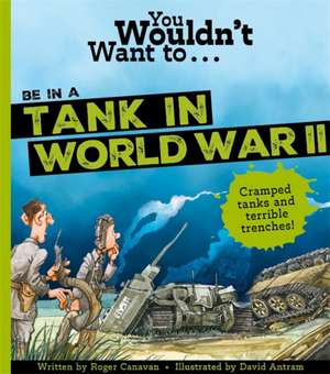 You Wouldn't Want To Be In A Tank In World War Two! de Canavan Roger