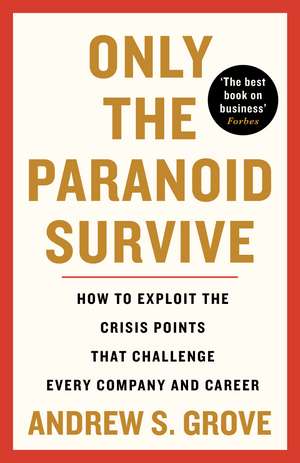 Only the Paranoid Survive: How to Exploit the Crisis Points that Challenge Every Company and Career de Andrew Grove