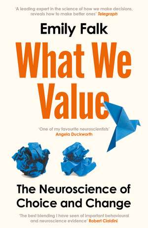 What We Value: The Neuroscience of Choice and Change de Dr Emily Falk