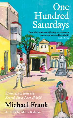 One Hundred Saturdays: SHORTLISTED FOR THE WINGATE PRIZE 2024: Stella Levi and the Vanished World of Jewish Rhodes de Michael Frank