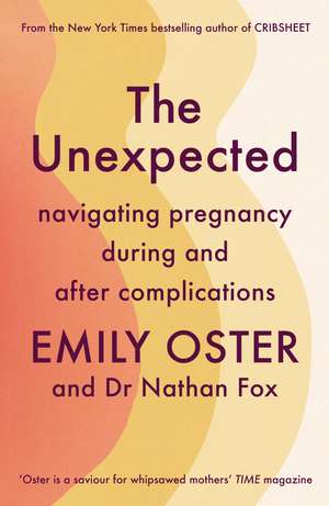 The Unexpected: Navigating Pregnancy During and After Complications de Emily Oster