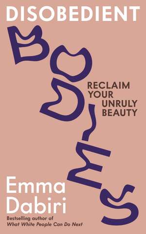 Disobedient Bodies: Reclaim Your Unruly Beauty de Emma Dabiri