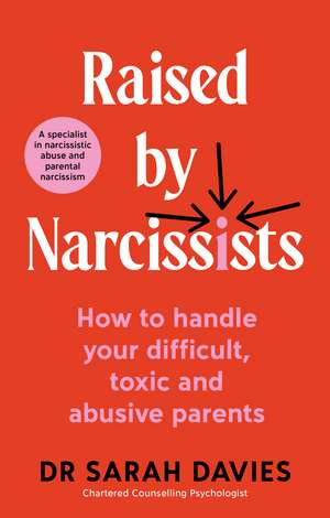 Raised By Narcissists: How to handle your difficult, toxic and abusive parents de Dr Sarah Davies