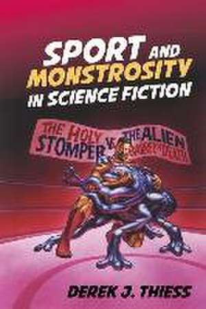 Sport and Monstrosity in Science Fiction de Derek J. Thiess