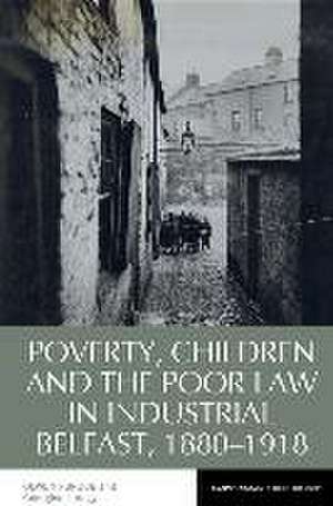 Poverty, Children and the Poor Law in Industrial Belfast, 1880–1918 de Olwen Purdue