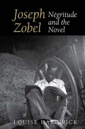 Joseph Zobel – Négritude and the Novel de Louise Hardwick