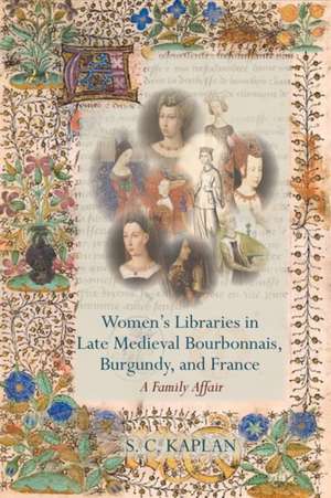 Women's Libraries in Late Medieval Bourbonnais, Burgundy, and France de S. C. Kaplan