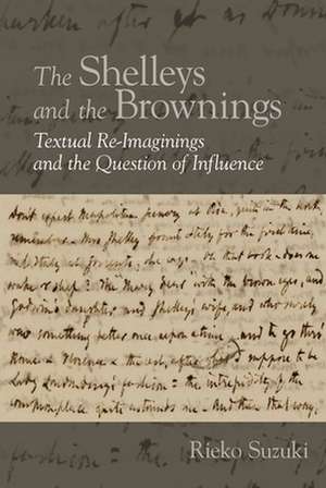 The Shelleys and the Brownings – Textual Re–Imaginings and the Question of Influence de Rieko Suzuki