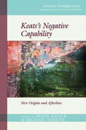 Keats′s Negative Capability – New Origins and Afterlives de Brian Rejack