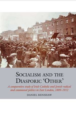 Socialism and the Diasporic ′Other′ – A comparative study of Irish Catholic and Jewish radical and communal politics in East London, 1889 de Daniel Renshaw