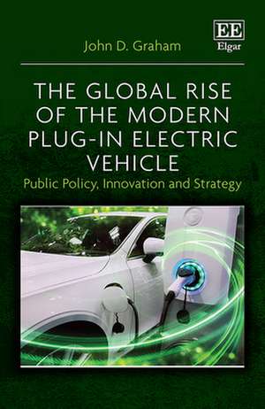 The Global Rise of the Modern Plug–In Electric Vehicle – Public Policy, Innovation and Strategy de John D. Graham