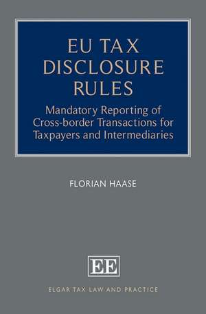 EU Tax Disclosure Rules – Mandatory Reporting of Cross–border Transactions for Taxpayers and Intermediaries de Florian Haase