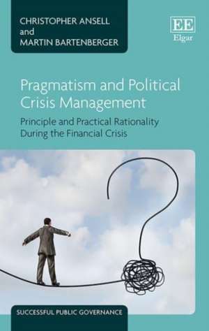 Pragmatism and Political Crisis Management – Principle and Practical Rationality During the Financial Crisis de Christopher Ansell