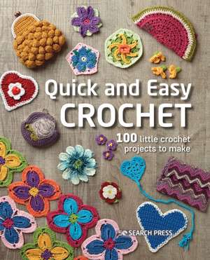 Quick and Easy Crochet: 100 Little Crochet Projects to Make de Search Press Studio