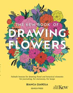 The Kew Book of Drawing Flowers de Bianca Giarola