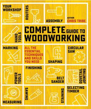 Complete Guide to Woodworking de Chris Tribe