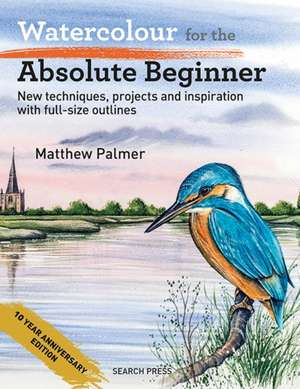 Watercolour for the Absolute Beginner - 10 Year Anniversary Edition de Matthew Palmer