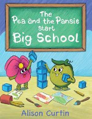 The Pea and the Pansie Start Big School de Alison Curtin