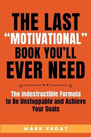 The Last "Motivational" Book You'll Ever Need de Mark Erdat