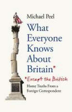 What Everyone Knows About Britain* (*Except The British) de Michael Peel